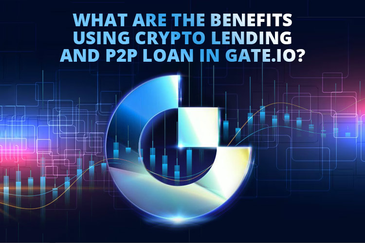 Gate.io Crypto Lending and P2P Loan: Is It Wort to Try?