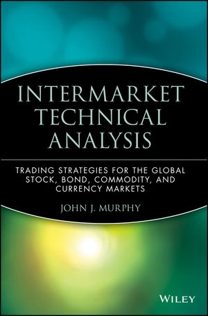Intermarket Technical Analysis: Trading Strategies For The Global Stock, Bond, Commodity And Currency Market